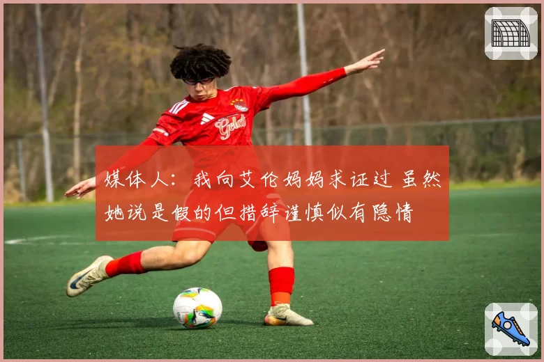 媒体人：我向艾伦妈妈求证过 虽然她说是假的但措辞谨慎似有隐情