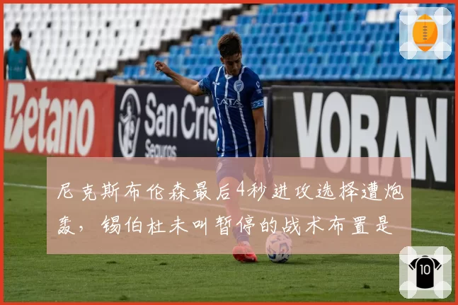 尼克斯布伦森最后4秒进攻选择遭炮轰,锡伯杜未叫暂停的战术布置是否合理?