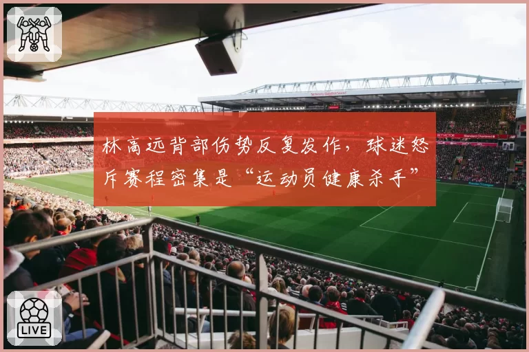 林高远背部伤势反复发作,球迷怒斥赛程密集是“运动员健康杀手”